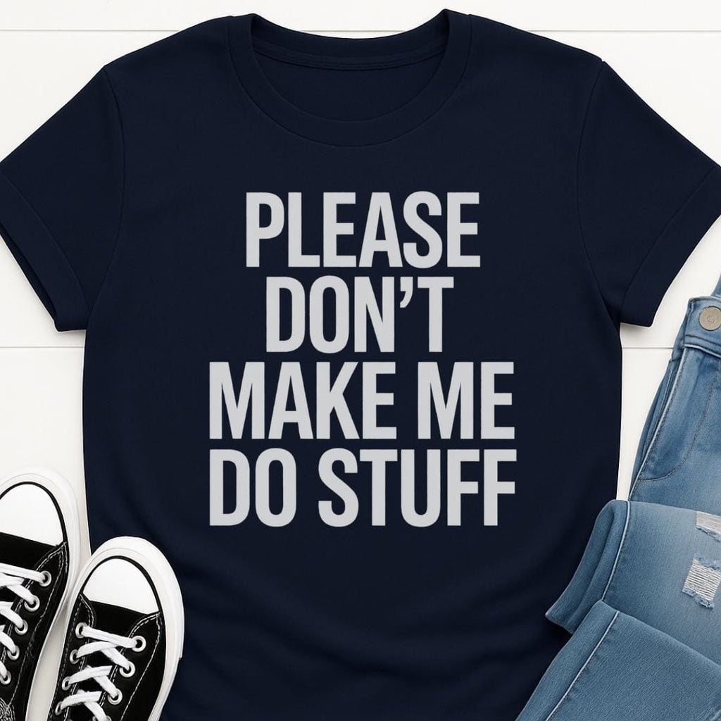 Please Don't Make Me Do Stuff T-shirt