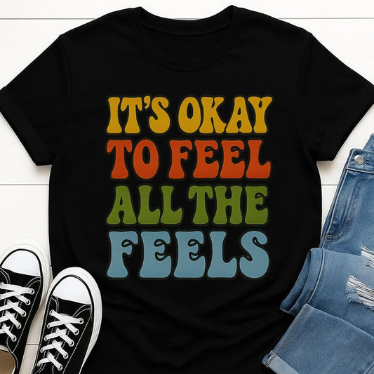 It's Ok To Feel All The Feels Tee