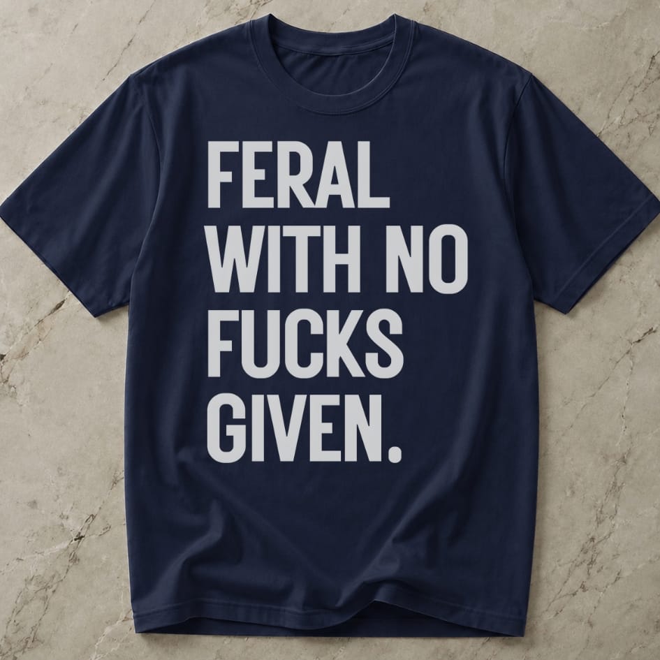Feral With No Fucks Given T-shirt