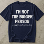 Not The Bigger Person T-shirt