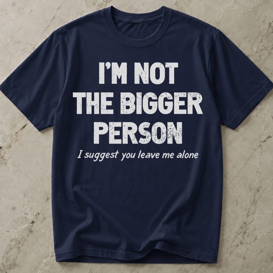 Not The Bigger Person T-shirt
