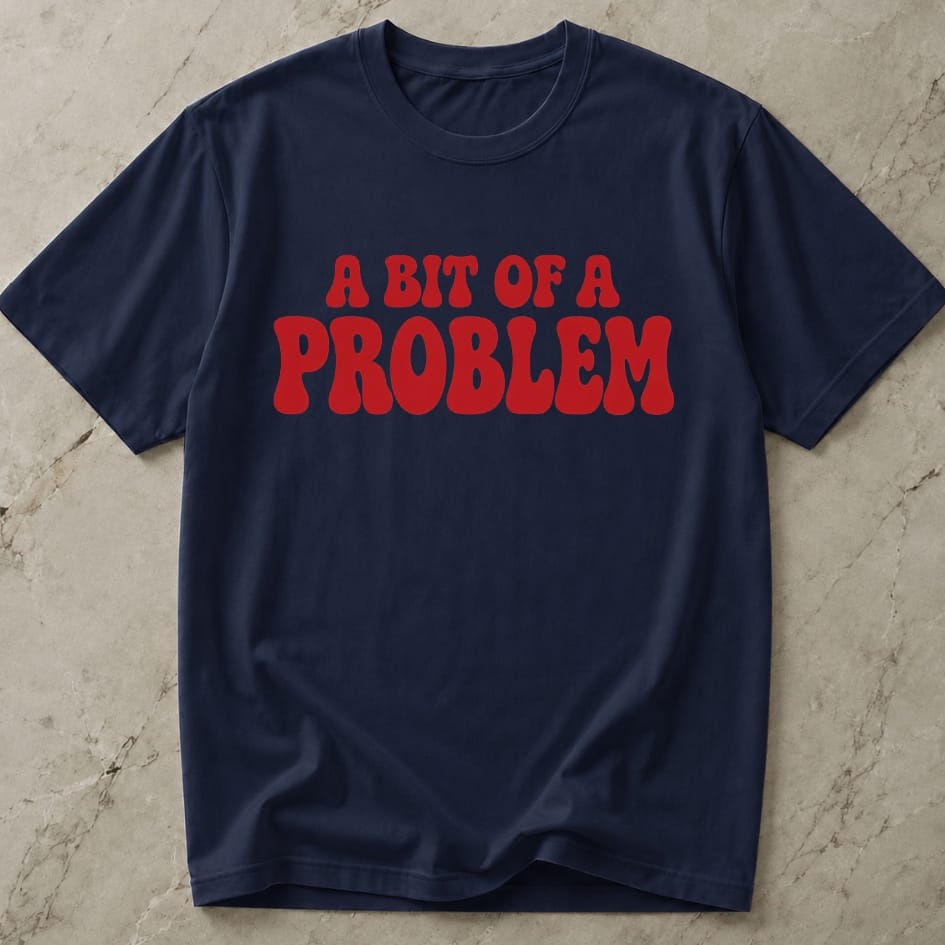 A Bit Of A Problem T-shirt