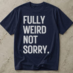 Fully Weird Not Sorry T-shirt