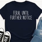 Feral Until Further Notice T-shirt