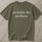 Probably The Problem T-shirt