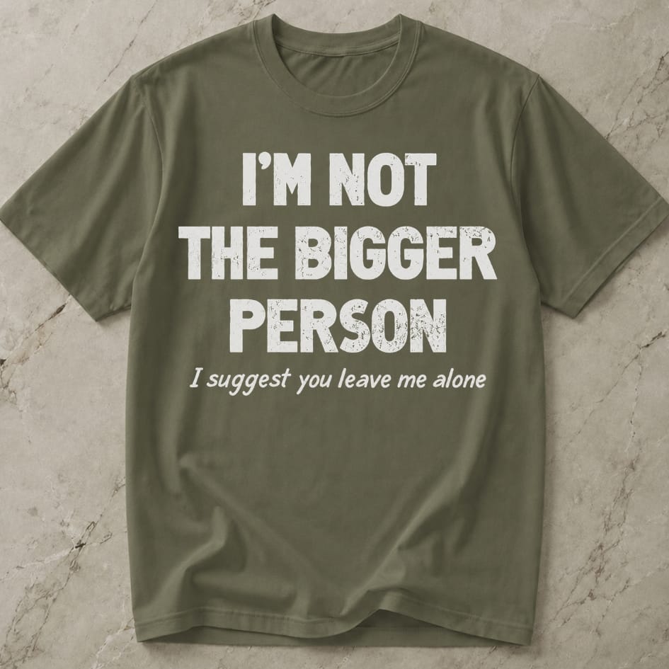 Not The Bigger Person T-shirt