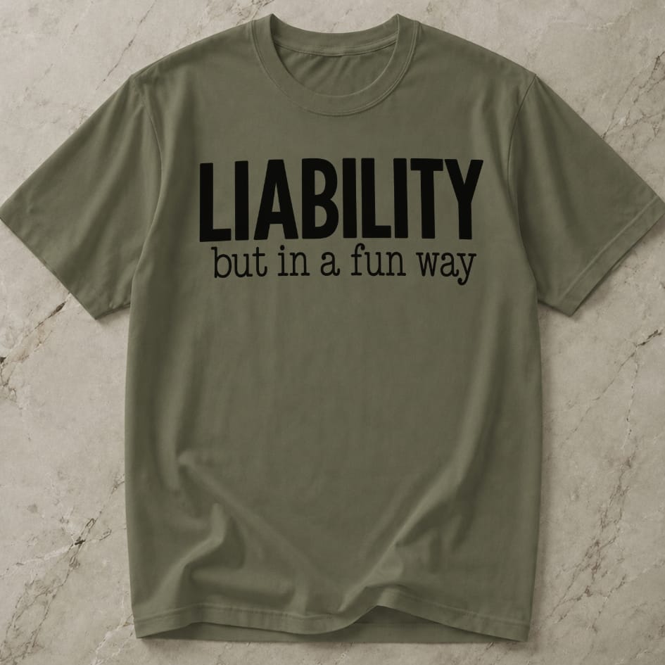 Liability But In A Fun Way T-shirt