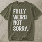 Fully Weird Not Sorry T-shirt