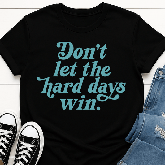 Don't Let The Hard Days Win Tee