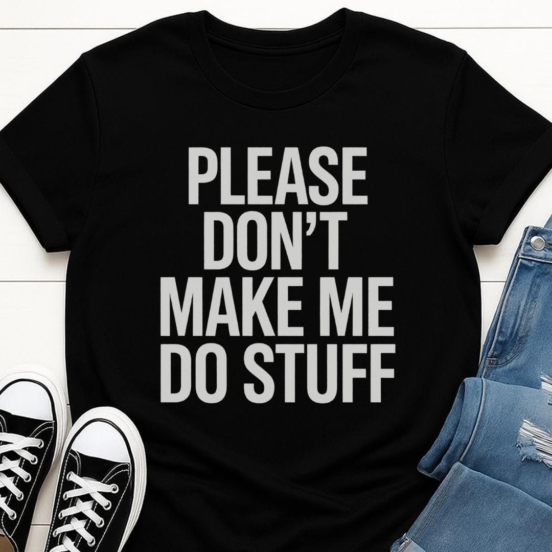 Please Don't Make Me Do Stuff T-shirt