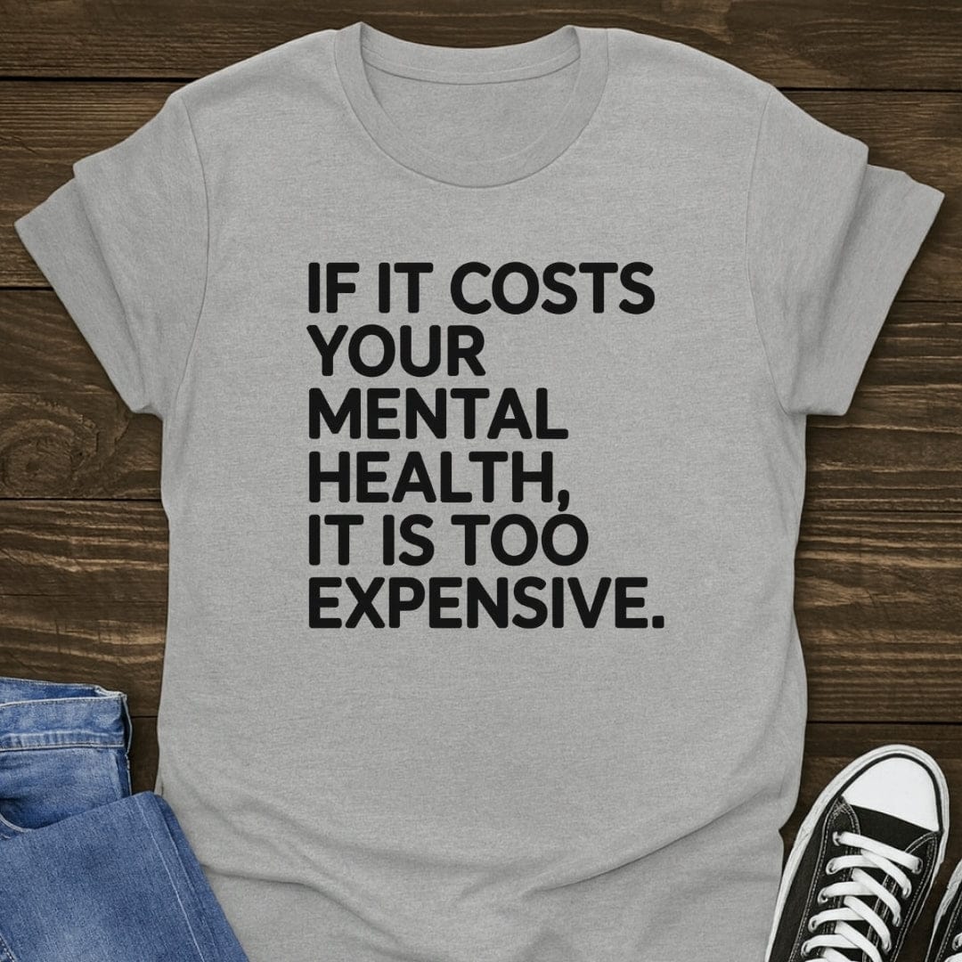 If It Costs Your Mental Health, It's Too Expensive Tee