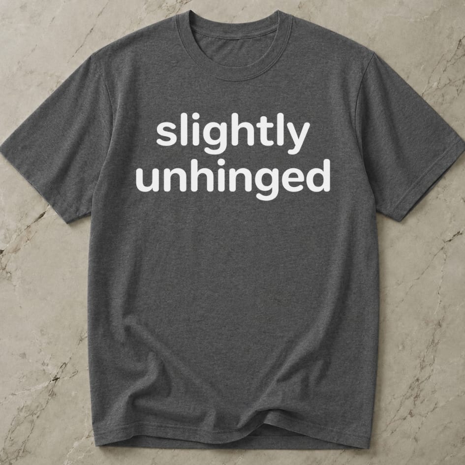 Slightly Unhinged T-shirt