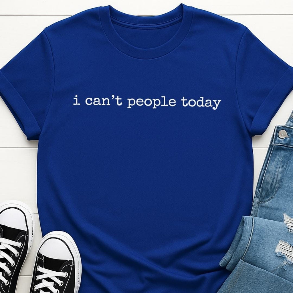 I Can't People Today T-shirt