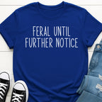 Feral Until Further Notice T-shirt