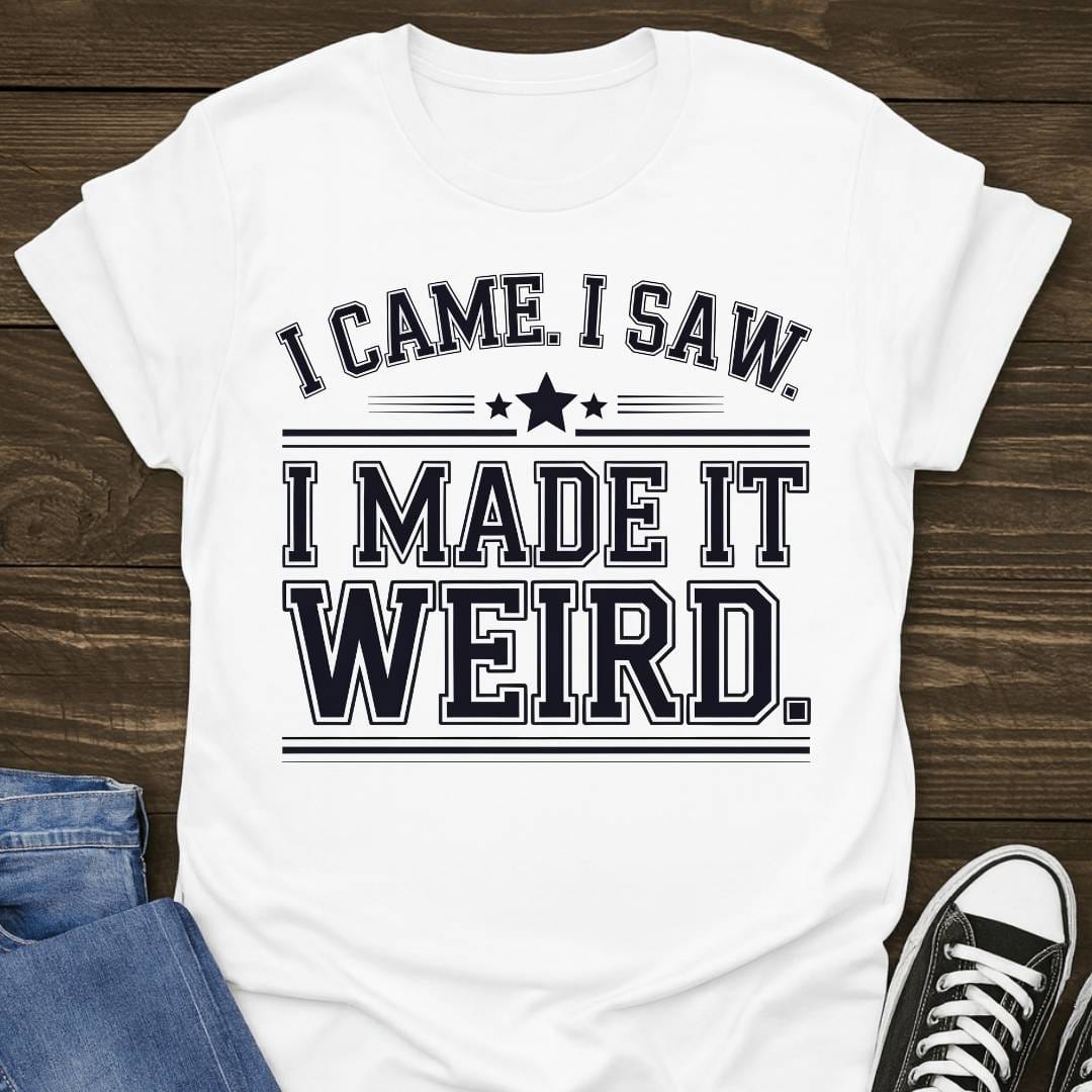 I Made It Weird T-shirt