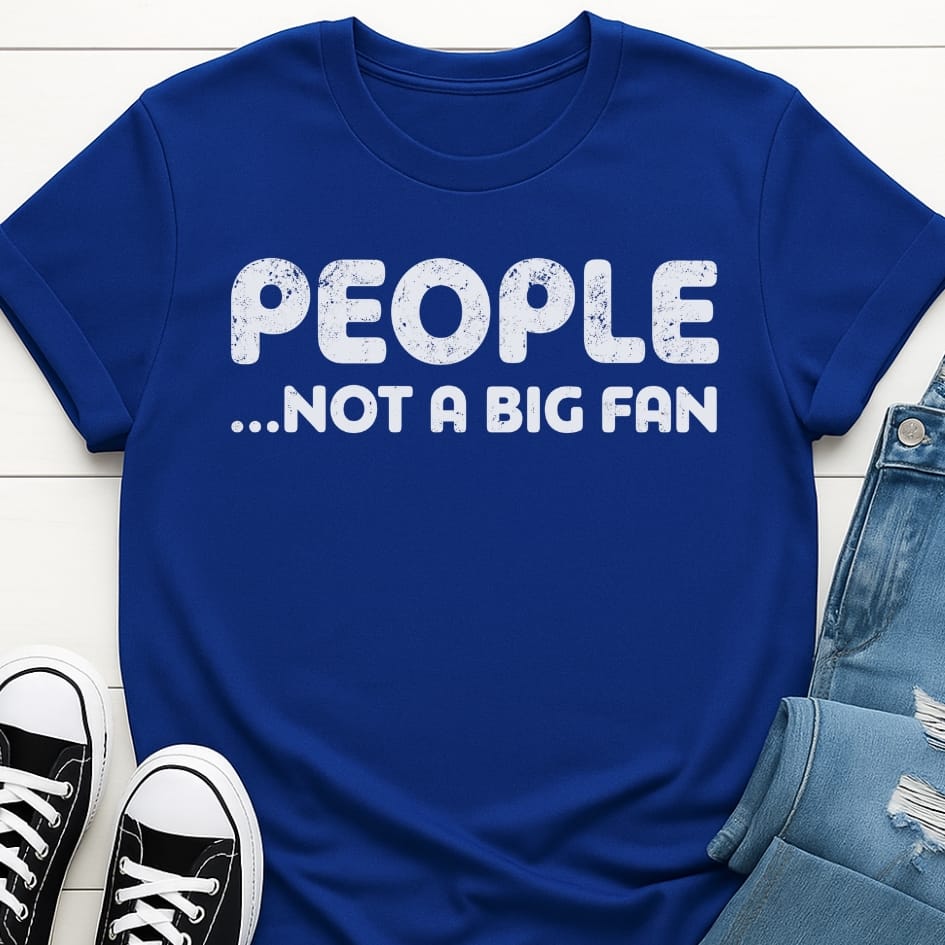 People, Not A Big Fan T-shirt