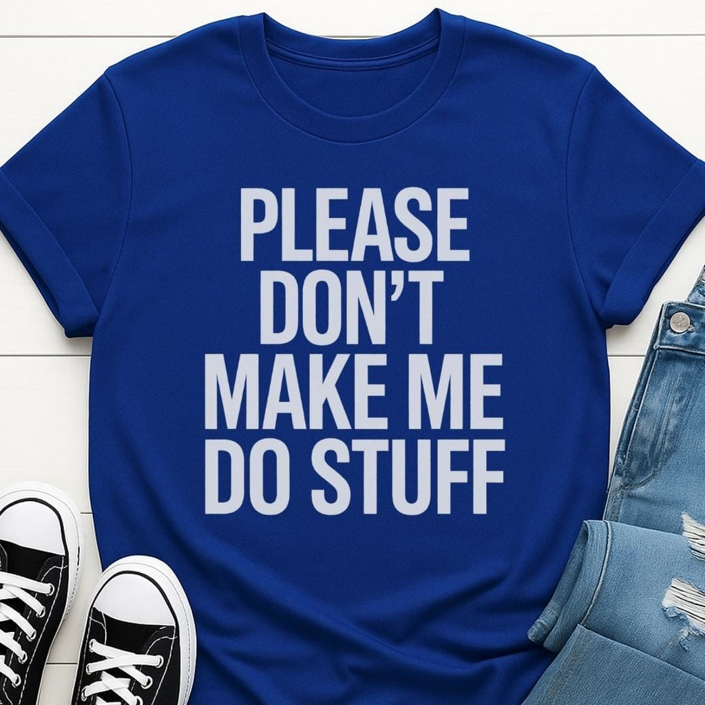 Please Don't Make Me Do Stuff T-shirt