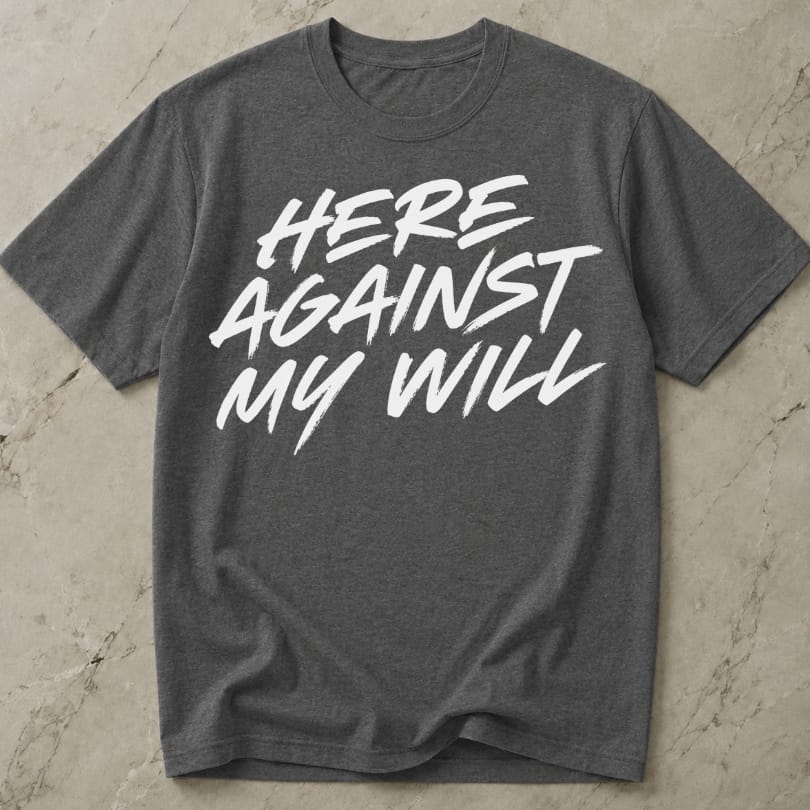 Here Against My Will Introvert T-shirt
