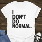 I Don't Do Normal T-shirt