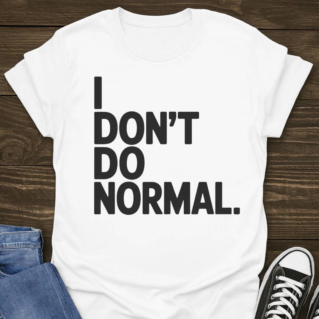 I Don't Do Normal T-shirt