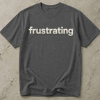 Frustrating T-shirt