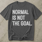 Normal Is Not The Goal T-shirt