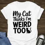 My Cat Thinks I'm Weird Too T-shirt