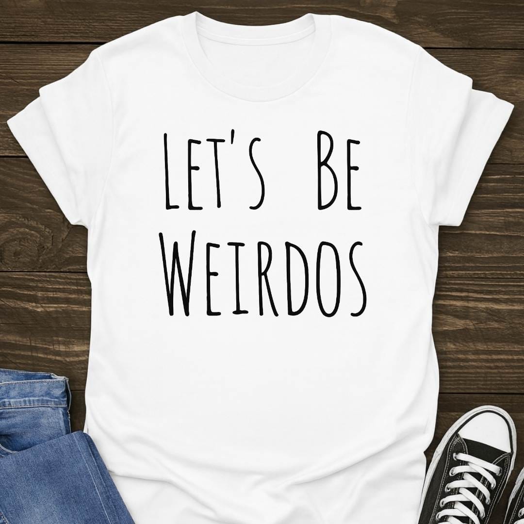 Lets Be Weirdos T-shirt