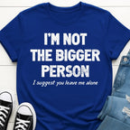 Not The Bigger Person T-shirt