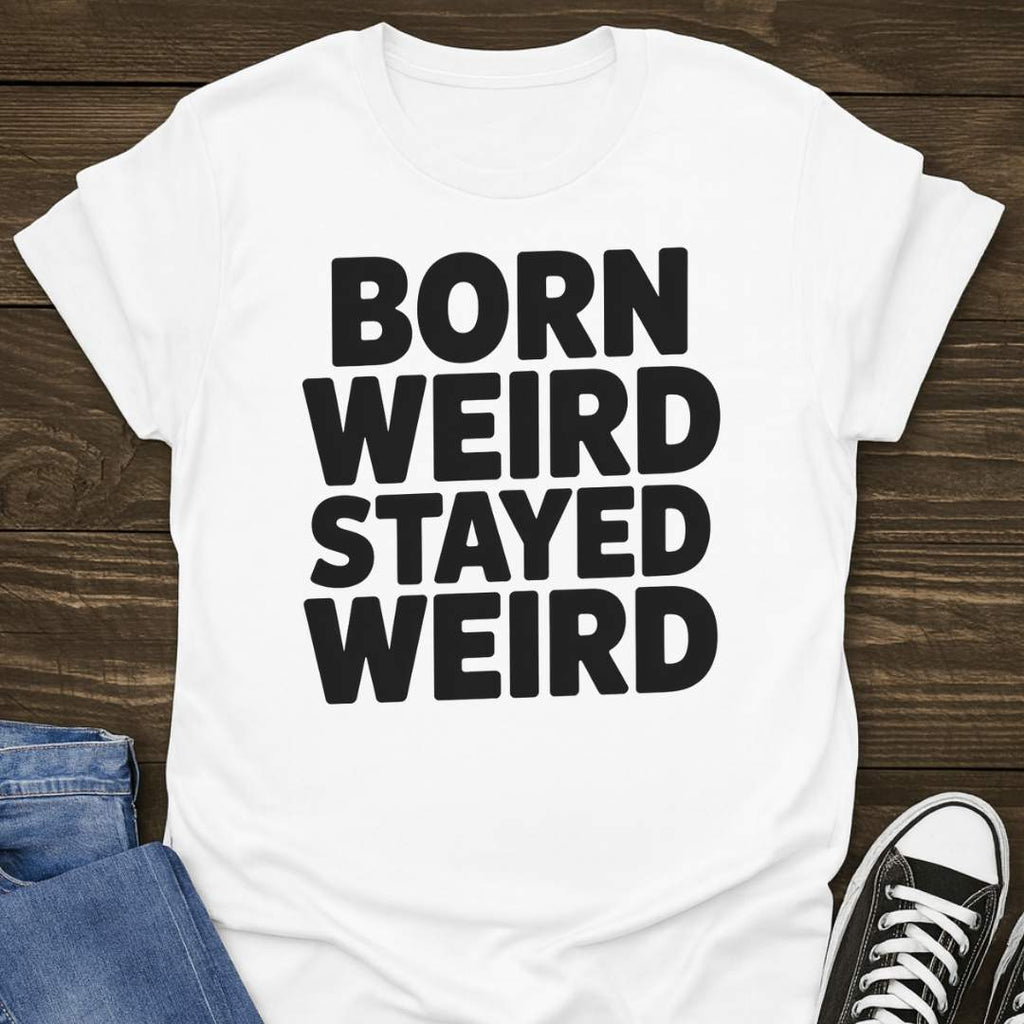 Born Weird Stayed Weird T-shirt