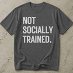 Not Socially Trained T-shirt