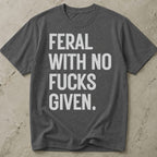 Feral With No Fucks Given T-shirt