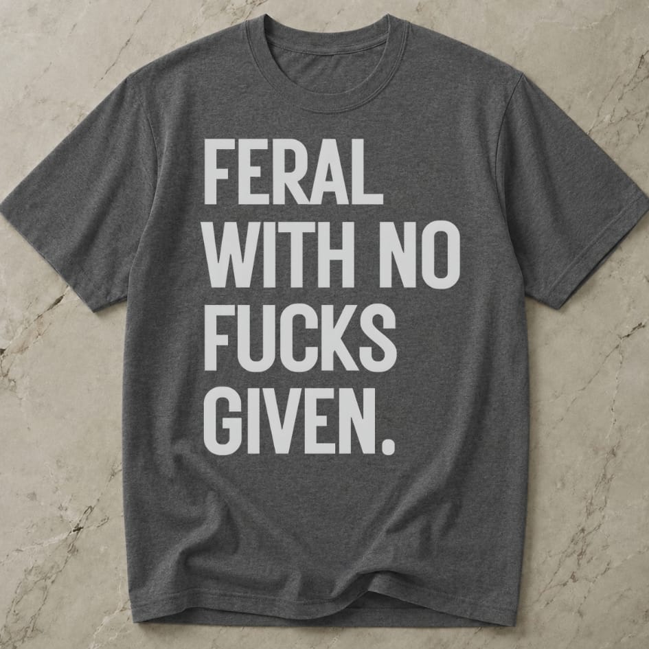 Feral With No Fucks Given T-shirt