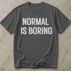 Normal Is Boring Tee