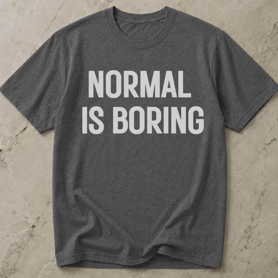 Normal Is Boring Tee
