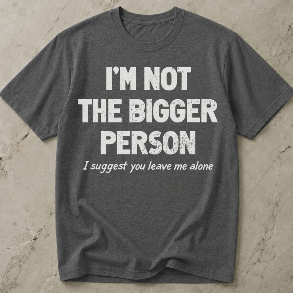 Not The Bigger Person T-shirt