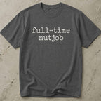 Full Time Nutjob T-shirt