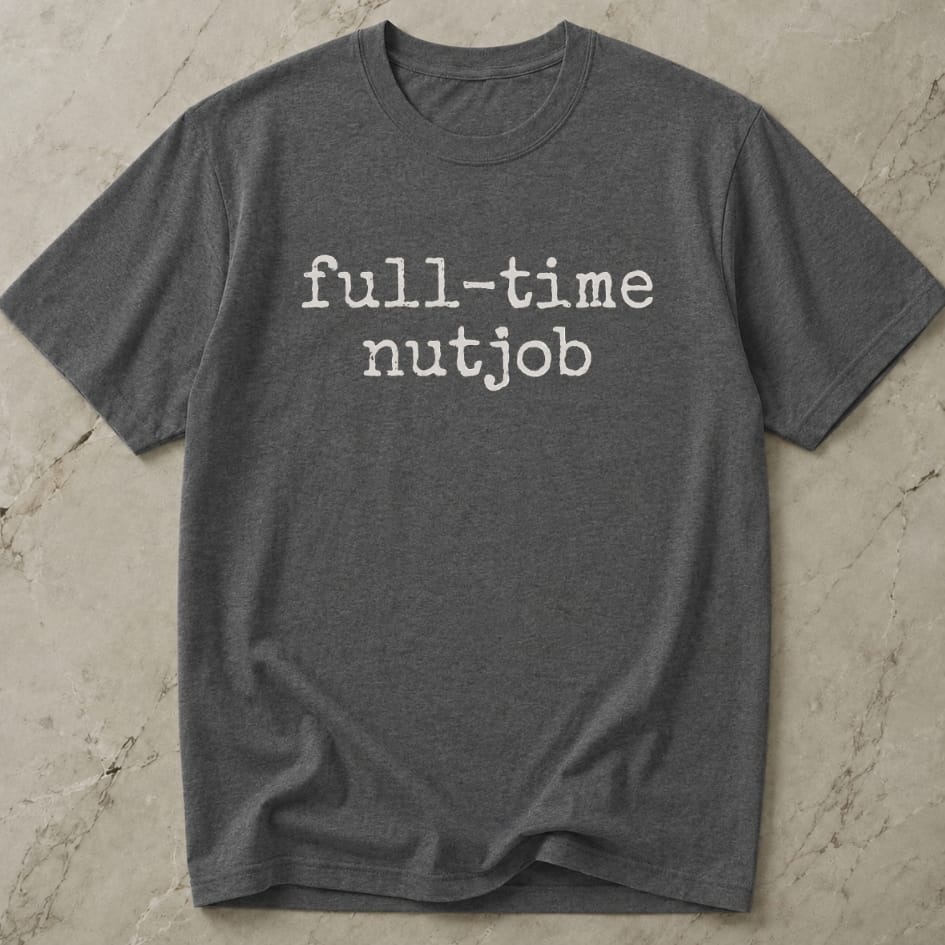 Full Time Nutjob T-shirt