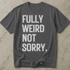 Fully Weird Not Sorry T-shirt
