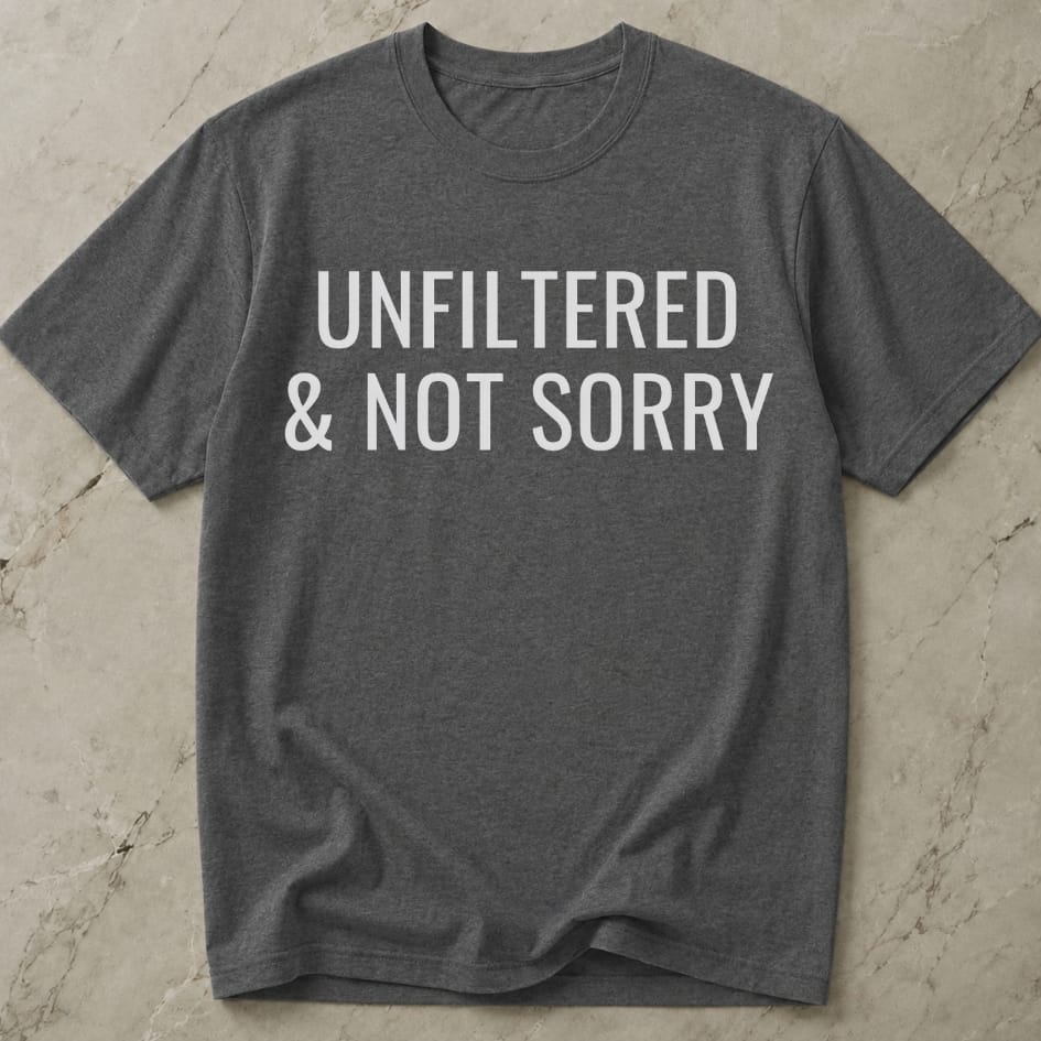 Unfiltered & Not Sorry T-shirt