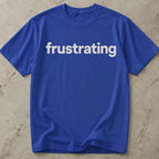 Frustrating T-shirt