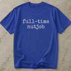 Full Time Nutjob T-shirt