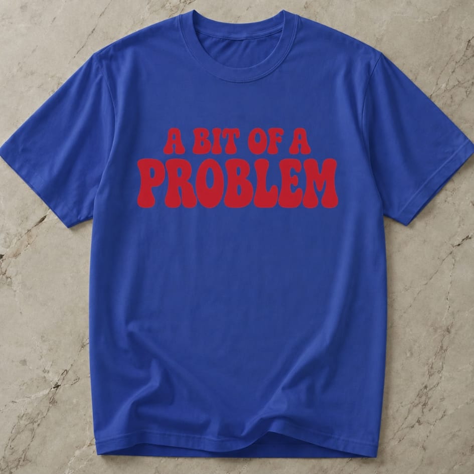 A Bit Of A Problem T-shirt