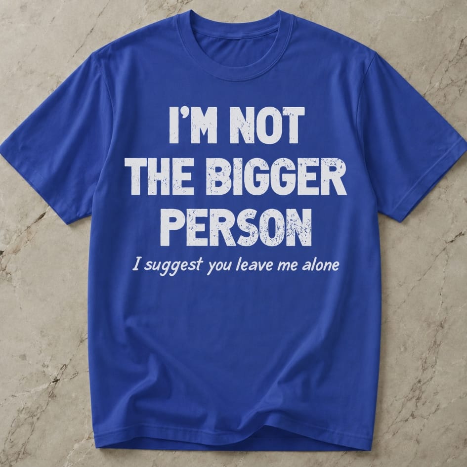 Not The Bigger Person T-shirt