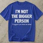 Not The Bigger Person T-shirt