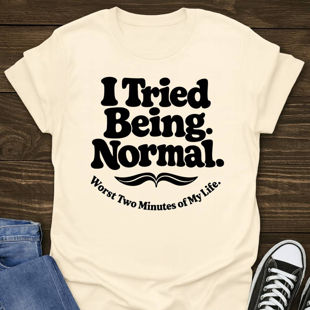 I Tried Being Normal T-shirt