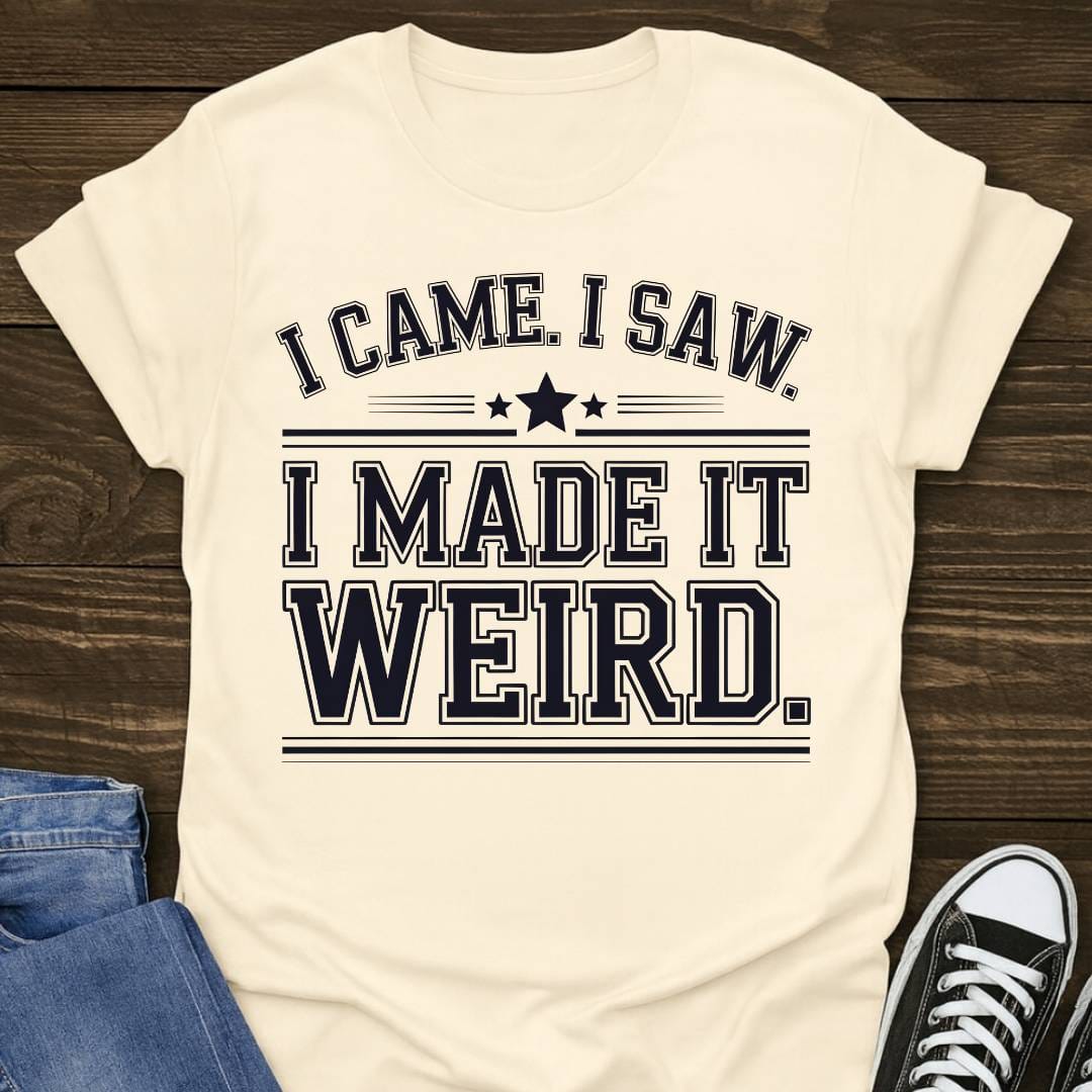 I Made It Weird T-shirt