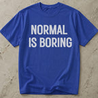 Normal Is Boring Tee