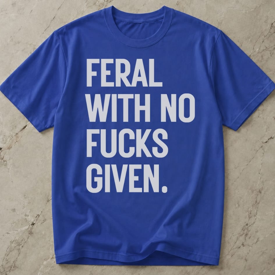 Feral With No Fucks Given T-shirt