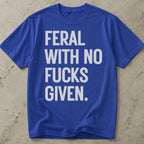 Feral With No Fucks Given T-shirt